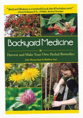 'backyard Medicine Harvest And Proceed Your Own Herbal Remedies' Book By Julie Bruton-sea And Matthew Seal