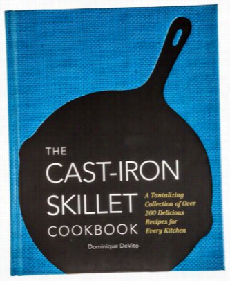 The Cast Iron Skillet Cookbook By Dominique Devito