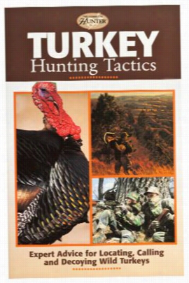 'turkey Hunting Tactics: Exprt Advice For Locating, Calling And Decoying Wild Turkeys' Book