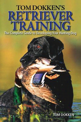 Tom Dokken's Retriever Training: The Complete Gui De To Developing Your Hunt1ng Dog Book By Tom Dokken