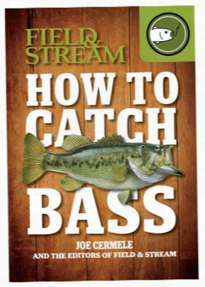 Field & Stream How To Catchh Bass By Joe Cermele