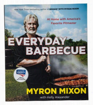 Everyday Barbecue: At Homme Wit Hamerica's Favorite Pitmaster Cookbook By Myron Mixon