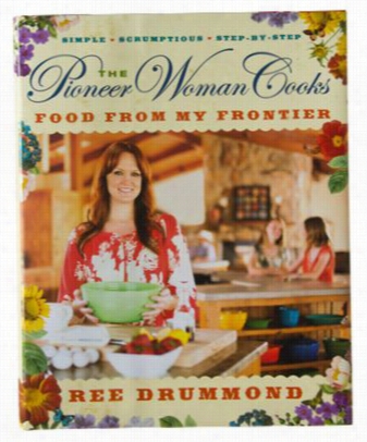 The Pioneer Woman Cooks: Food From My Frontier Cookbook By Ree Drmumond