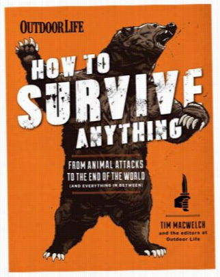 Outdoor Life How To Survive Anything Book By Tim Macwelch