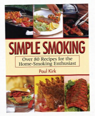 Simple Smoking: Over 80 Recipes For The Home-smoking Enthusiqst Cookbook Byp Aul Kirk