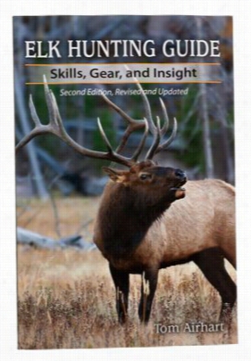 'elk Hunting Guide: Skils, Gear, And Insighht, 2nd Edition' By Tom Airhart