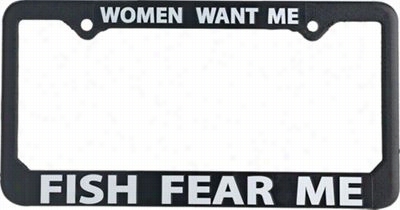 Women Want Me And Fish Fear Me License Plate Frmae