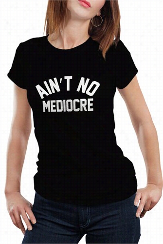 &quot;ain't&quot; No  Mediocre Girl's T-shirt