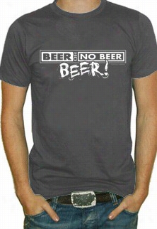 Beer Or  No Beer T-shirt