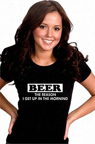 Beer He Reason I Get Up Girl T-shirt