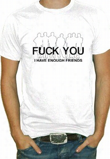 F@ck You. I Have Enouh Friendst-shirt