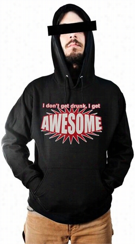 I Don't Get Drunk I Get Awesome Hoodie