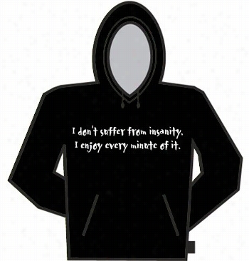 I Don't Suffer Fro Mm Insanity Hoodie