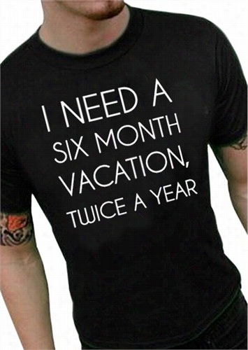 I Need A 6 Month Vacation Men's T-shirt