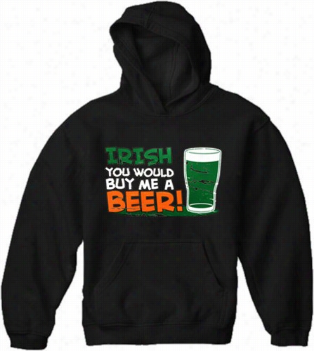 Irish Yo U Would Buy Me A Beer Adult Hoodie