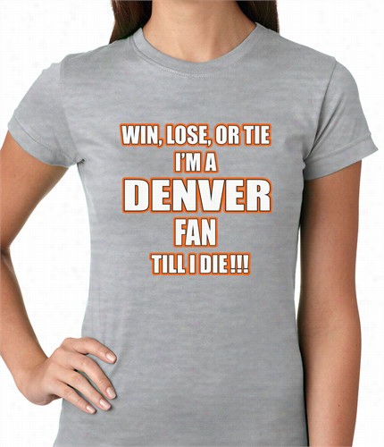 Win Olse Or T Ie, I'm A Denver Fan Til I Die Football Ladies T-shirt