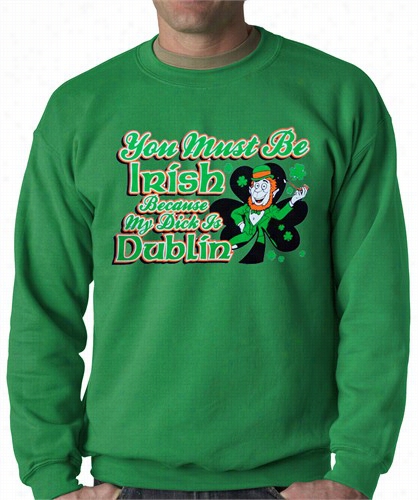 You Must Be Irish Because My Dick Is Dublin Adult Crewnek