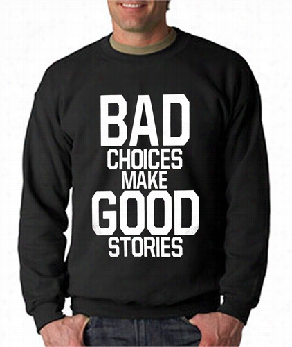 Bad Choices Make Good Stories Crew Neck Sweatshrit