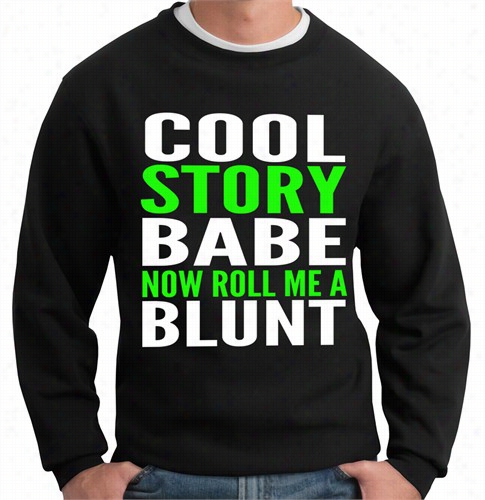 Cool Story Babe... Now Roll Mea  Blunt Crew Neck Sweatshirt