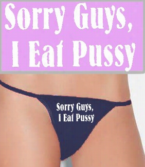 Sorry Guys, I Eat Pus*y Thong