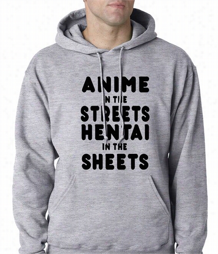 Anime In The Streets, Hentaai In The Sheets Person Of Mature Age Hoodie