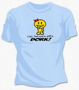 Cute But Your Still A Dork Girls T-shirt