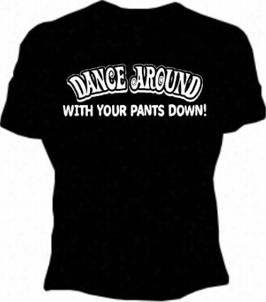 Dance Around With Your Pants Down Girls T-shirt