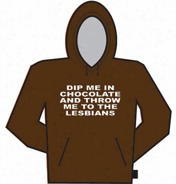 Dip Me In Chocolate And Throw Me To The Lesbians Hooddie