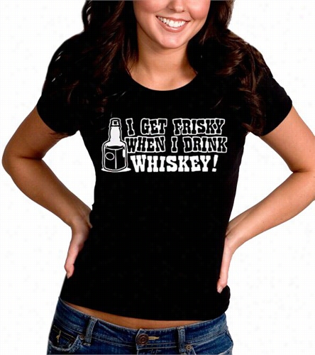 Frsikey When I Drik Whiskey Giirls T-shirt