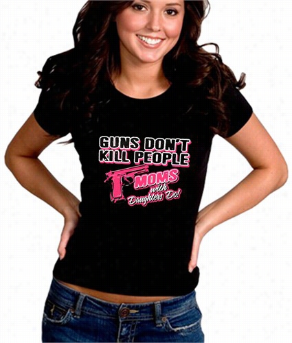 Guns Don't Kill People Mos With Daughters Do G1rl's T-shirt