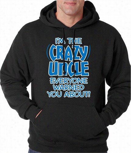 I Am Th Crazy Uncle Everyonee Warned You About Dult Hoodie