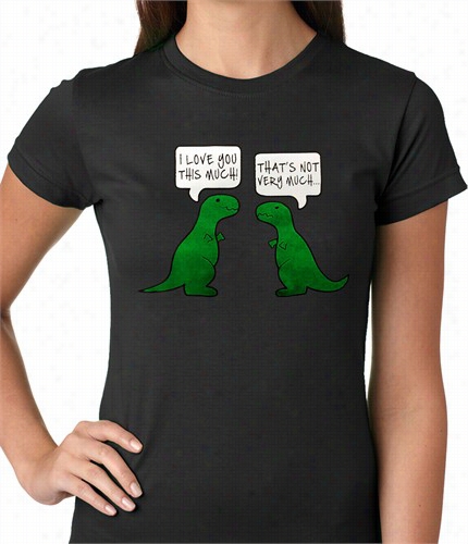 I Love You This Much Fu Nny T-rex Ladies T-shirt