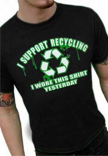 I Support Recycling I Wore This Sirt Yesterday T-shirt