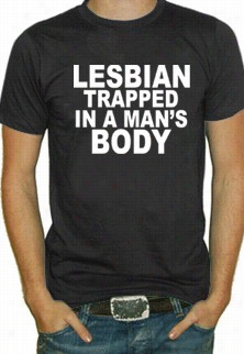Lesbian Trapped In A Man Body T-shirt