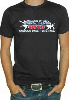 Millions Of My Potentialchildren Died On Your Daughtres Face T-shirt