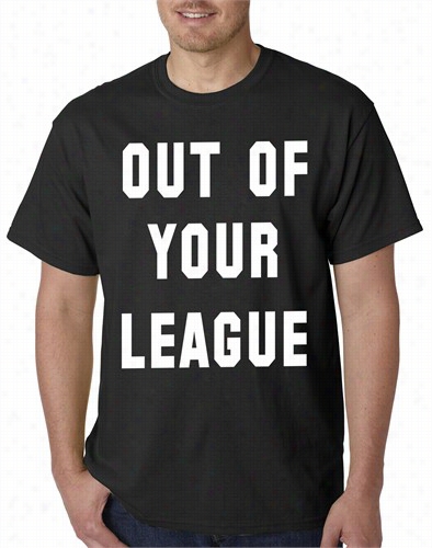 Out Of Your League Mens T-shirt