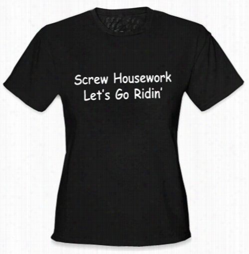 Screw Housework Let's Go  Ridin'! Girls T-shirt