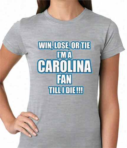 Win Loes Or Tie, I'm A Carilina Fan Til I Die Football Ladies T-shirt