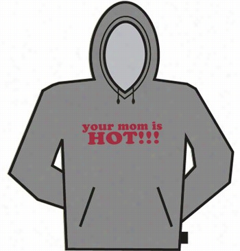 Your Mom Is Hot!! Hoodie