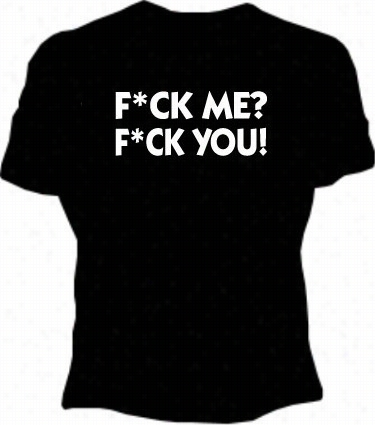 F*ck Me? F*ck You! Girls T-shirt