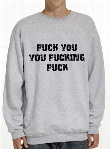 F*ck You You F*cking F*ck Crew Neck Sweatshirt