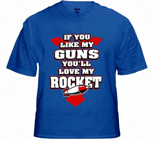 Funny & Hillarious Tees - If You Like My Guns You'll Love Ym Rocket T-shirt