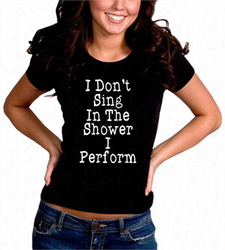 I Don't Sing In The Shower Girl's T-shirt