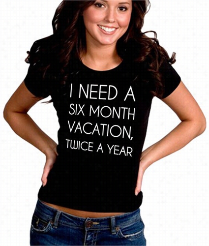 I Need A 6 Month Vacation Gril's T-shirt