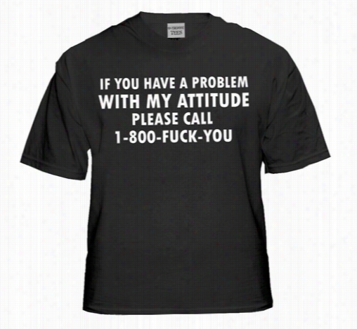 If You Have A Problem With My Attitude T-shirt