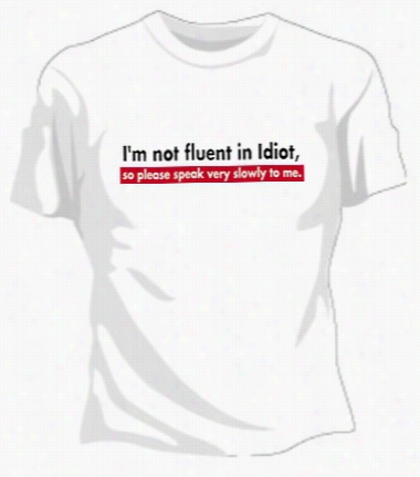 I'm Not Ffluent In Idiot Girls T-shirt