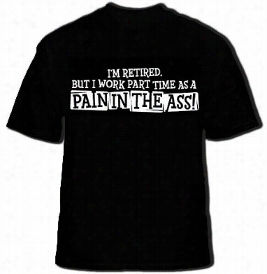 Imr Etired But I Work As A Business Time Pain In The Ass Mens T-shirt