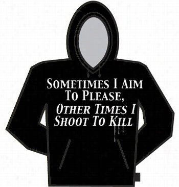 Som Etimes I Aim To Please, Other Times I Soot To Kill Hoodie