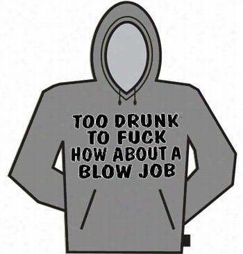 Too Drrunk To F@ck Hoodie