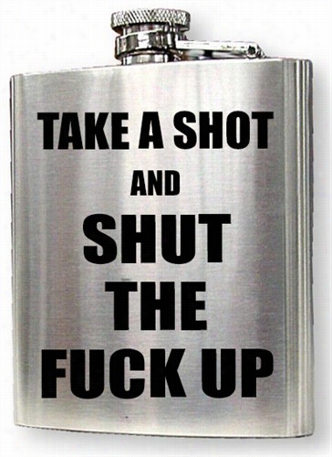 &quot;take A Shot And Shut The F*ck Up&quot; 6 Oz. Hip Flask